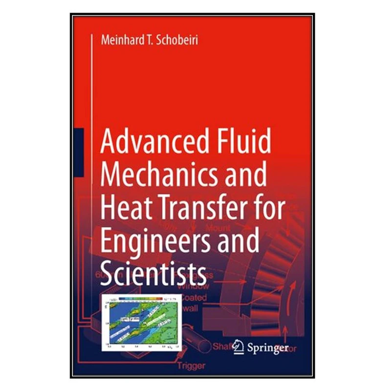   کتاب Advanced Fluid Mechanics and Heat Transfer for Engineers and Scientists اثر Meinhard T. Schobeiri انتشارات مؤلفين طلايي