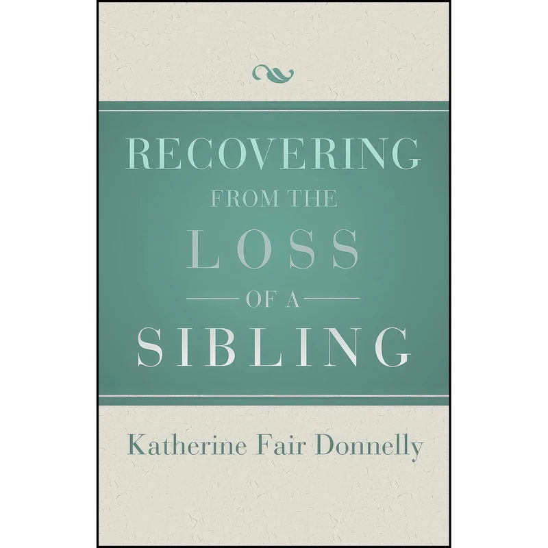 کتاب Recovering from the Loss of a Sibling اثر Katherine Fair Donnelly انتشارات Open Road Distribution