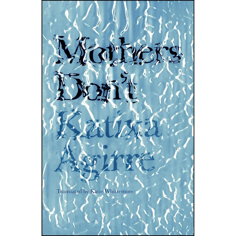 کتاب Mothers Dont  اثر Katixa Agirre and Katie Whittemore انتشارات Open Letter