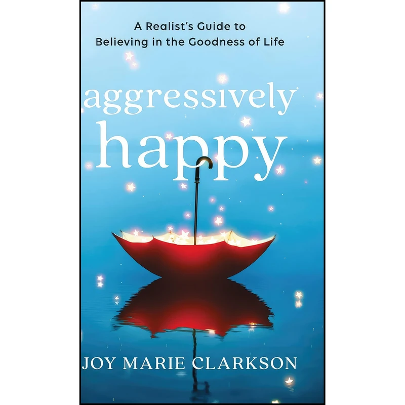 کتاب Aggressively Happy اثر Joy Clarkson and Joy Marie Clarkson انتشارات Bethany House Publishers
