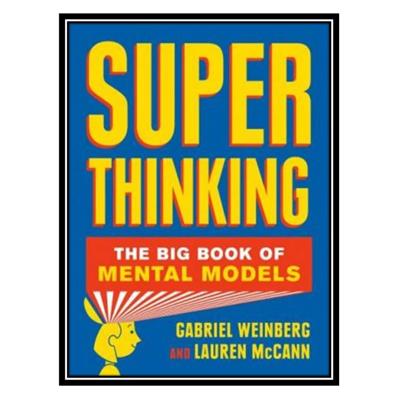 کتاب Super Thinking: The Big Book of Mental Models اثر Gabriel Weinberg and Lauren McCann انتشارات مؤلفین طلایی