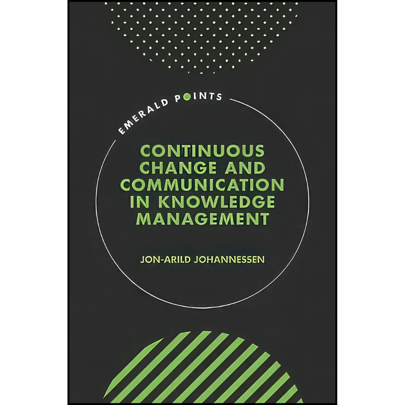 کتاب Continuous Change and Communication in Knowledge Management  اثر Jon-Arild Johannessen انتشارات Emerald Publishing