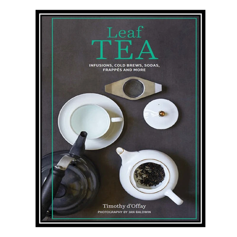 کتاب Leaf Tea: Infusions, cold brews, sodas, frappés and more اثر Timothy DOffay انتشارات مؤلفین طلایی