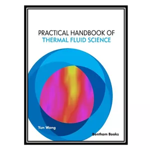 کتاب Practical Handbook of Thermal Fluid Science اثر Yun Wang انتشارات مؤلفین طلایی
