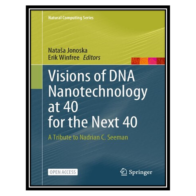 کتاب Visions of DNA Nanotechnology at 40 for the Next 40: A Tribute to Nadrian C. Seeman اثر Nataša Jonoska and Erik Winfree انتشارات مؤلفین طلایی