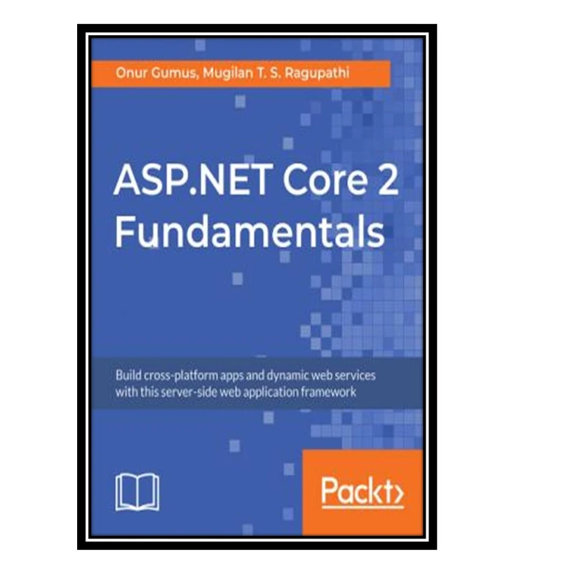 کتاب ASP.NET Core 2 Fundamentals اثر Mugilan T. S. Ragupathi انتشارات مؤلفین طلایی