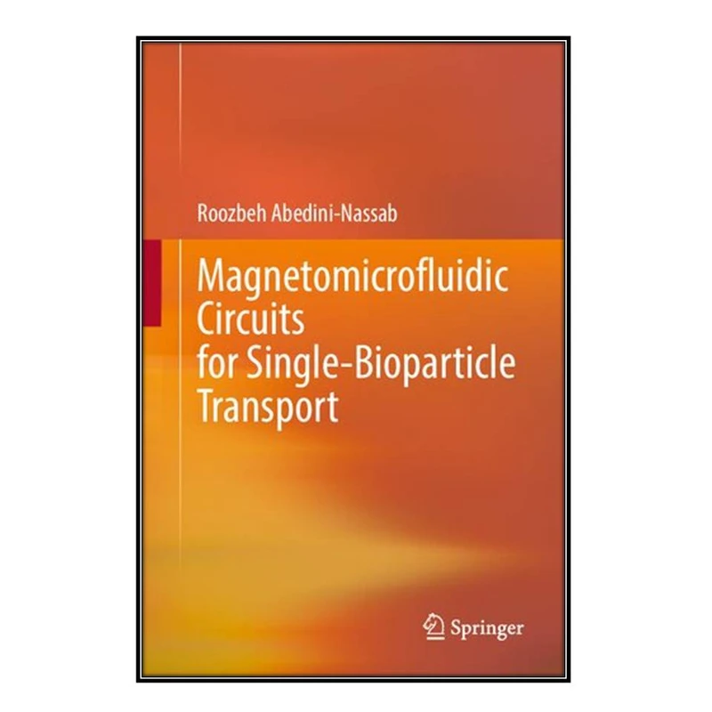  کتاب Magnetomicrofluidic Circuits for Single-Bioparticle Transport اثر Roozbeh Abedini-Nassab انتشارات مؤلفين طلايي