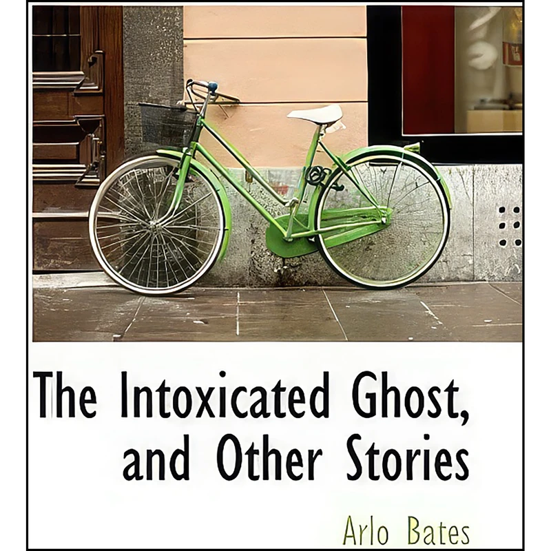 کتاب The Intoxicated Ghost, and Other Stories اثر Arlo Bates انتشارات BiblioLife