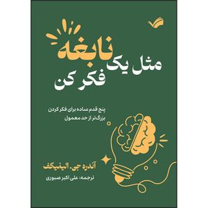 کتاب مثل یک نابغه فکر کن : پنج قدم ساده برای فکر کردن بزرگ‌تر از حد معمول اثر آندره جی. الینیکف ترجمه علی‌اكبر صبوری انتشارات بله