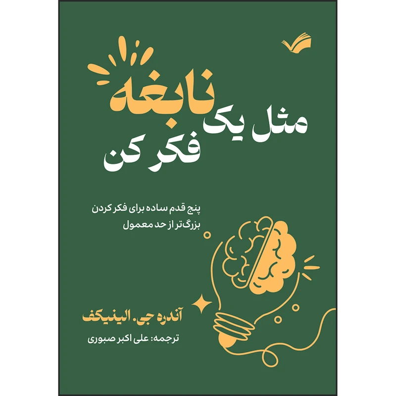 کتاب مثل یک نابغه فکر کن : پنج قدم ساده برای فکر کردن بزرگ‌تر از حد معمول اثر آندره جی. الینیکف ترجمه علی‌اكبر صبوری انتشارات بله