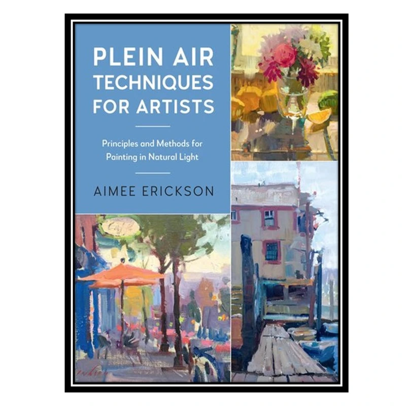 کتاب Plein Air Techniques for Artists اثر Aimee Erickson انتشارات مؤلفین طلایی