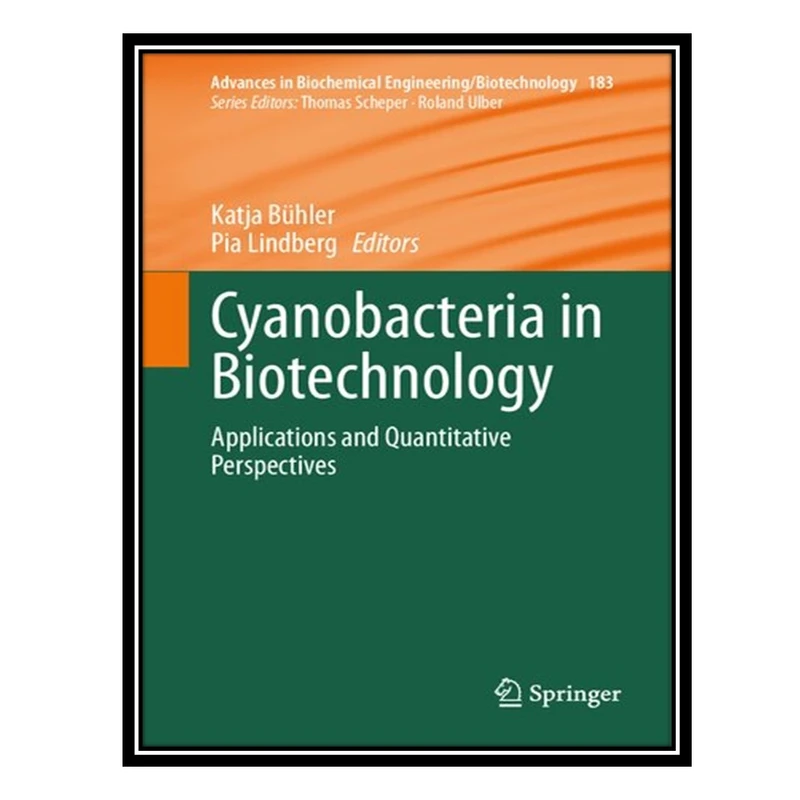 کتاب Cyanobacteria in Biotechnology: Applications and Quantitative Perspectives اثر Katja Bühler AND Pia Lindberg انتشارات مؤلفین طلایی
