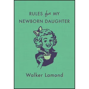 کتاب Rules for My Newborn Daughter اثر Walker Lamond انتشارات St. Martins Griffin