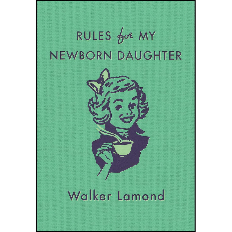 کتاب Rules for My Newborn Daughter اثر Walker Lamond انتشارات St. Martins Griffin