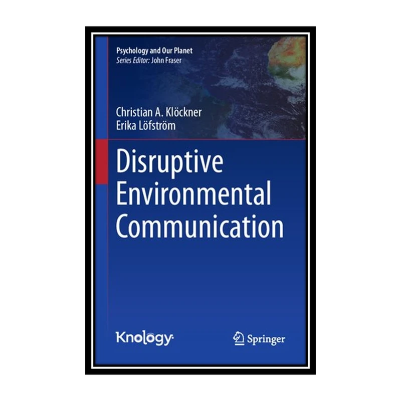 کتاب Disruptive Environmental Communication اثر Christian A. Klöckner and Erika Löfström انتشارات مؤلفین طلایی