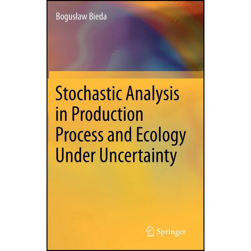 کتاب Stochastic Analysis in Production Process and Ecology Under Uncertainty اثر Boguslaw Bieda انتشارات Springer