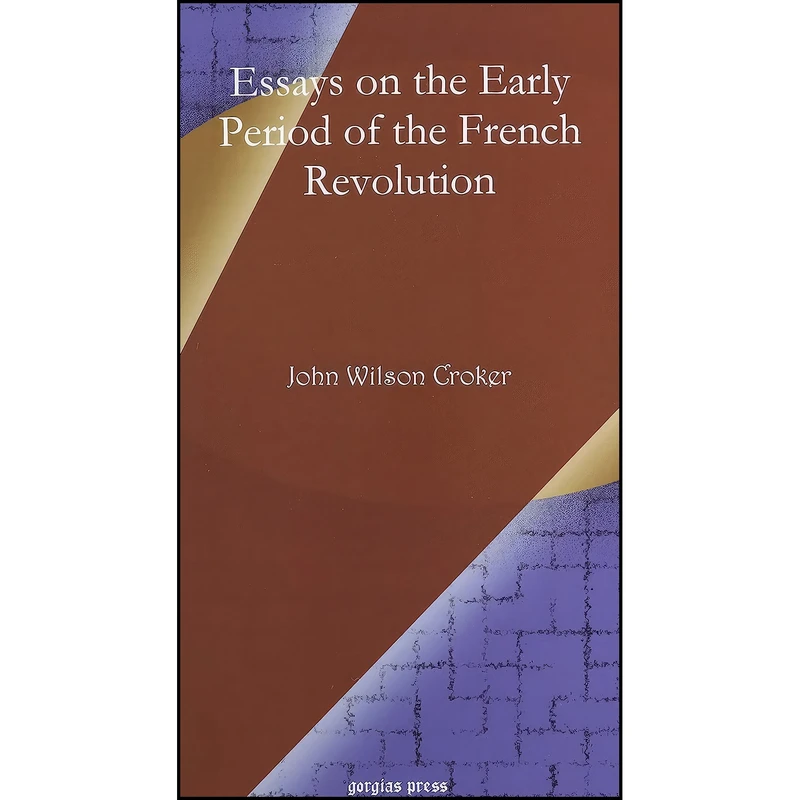 کتاب Essays on the Early Period of the French Revolution اثر John Wilson Croker انتشارات Gorgias Pr Llc