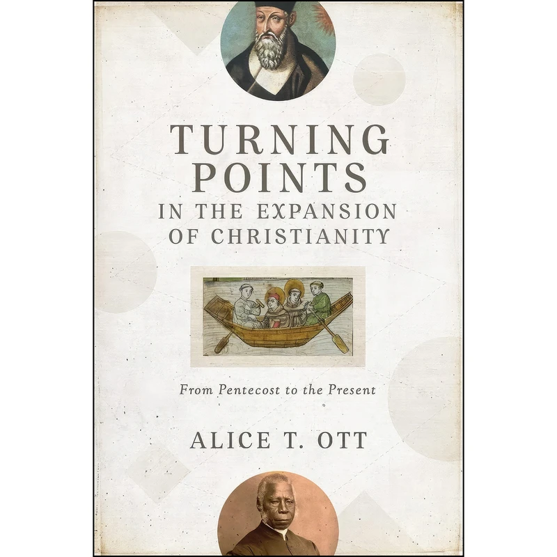 کتاب Turning Points in the Expansion of Christianity اثر Alice T. Ott انتشارات Baker Academic