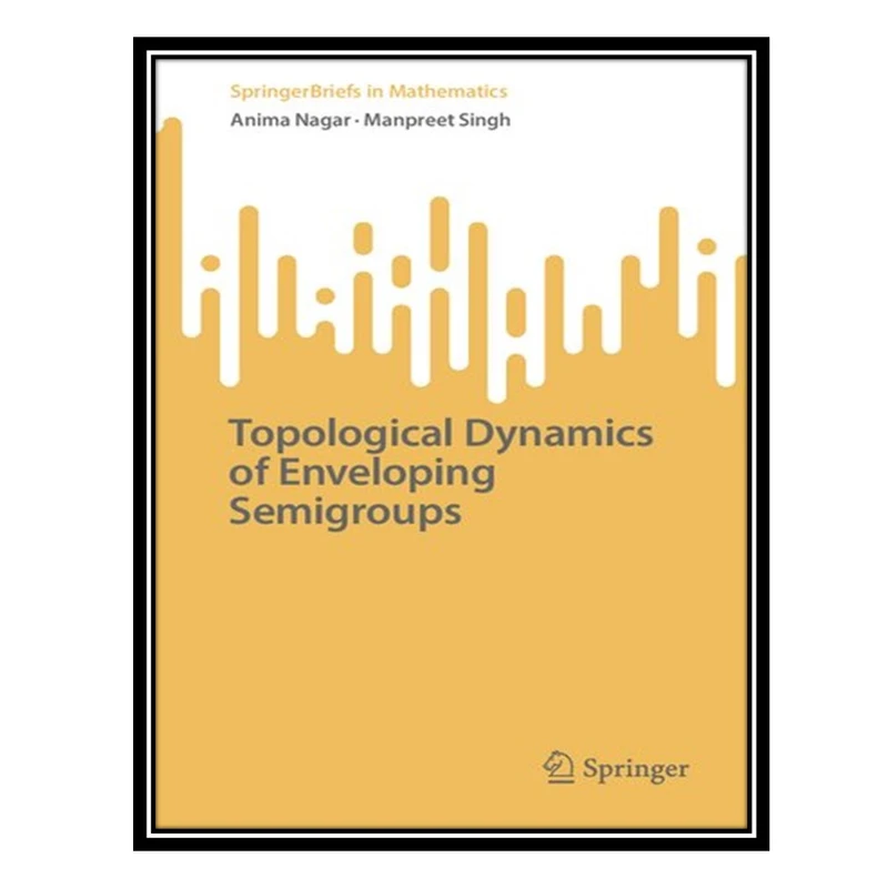 کتاب Topological Dynamics of Enveloping Semigroups اثر Anima Nagar AND Manpreet Singh انتشارات مؤلفین طلایی