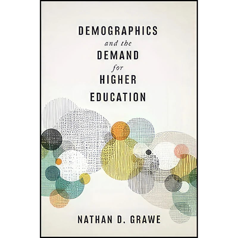 کتاب Demographics and the Demand for Higher Education اثر Nathan D. Grawe انتشارات Johns Hopkins University Press