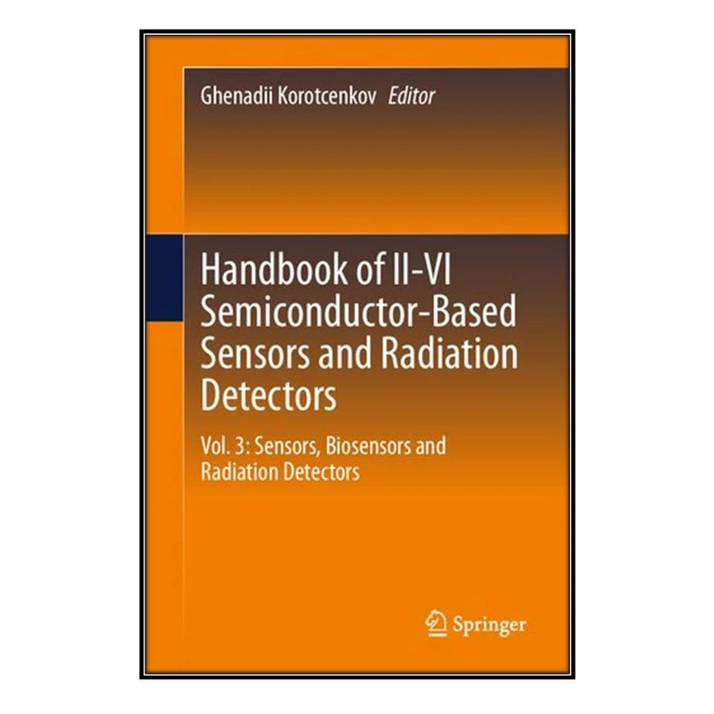  کتاب Handbook of II-VI Semiconductor-Based Sensors and Radiation Detectors اثر 	Ghenadii Korotcenkov انتشارات مؤلفين طلايي
