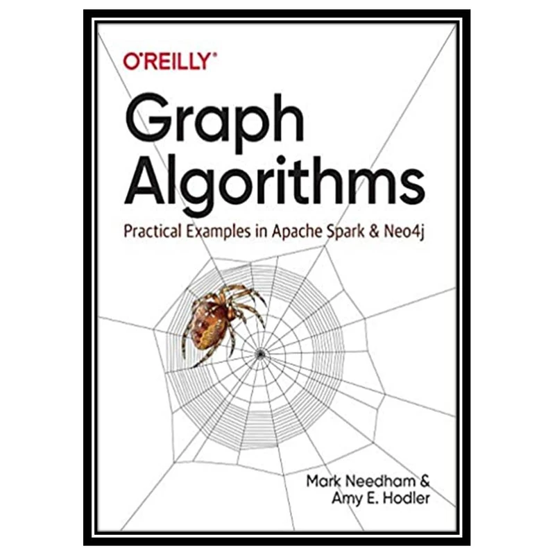 کتاب Graph Algorithms: Practical Examples in Apache Spark and Neo4j اثر Mark Needham & Amy E. Hodler انتشارات مؤلفین طلایی