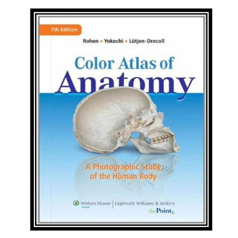 کتاب Color Atlas of Anatomy: A Photographic Study of the Human Body, 7th Edition اثر جمعی از نویسندگان انتشارات مؤلفین طلایی
