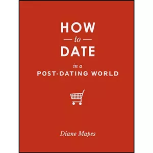 کتاب How to Date in a Post-Dating World اثر Diane Mapes انتشارات Sasquatch Books