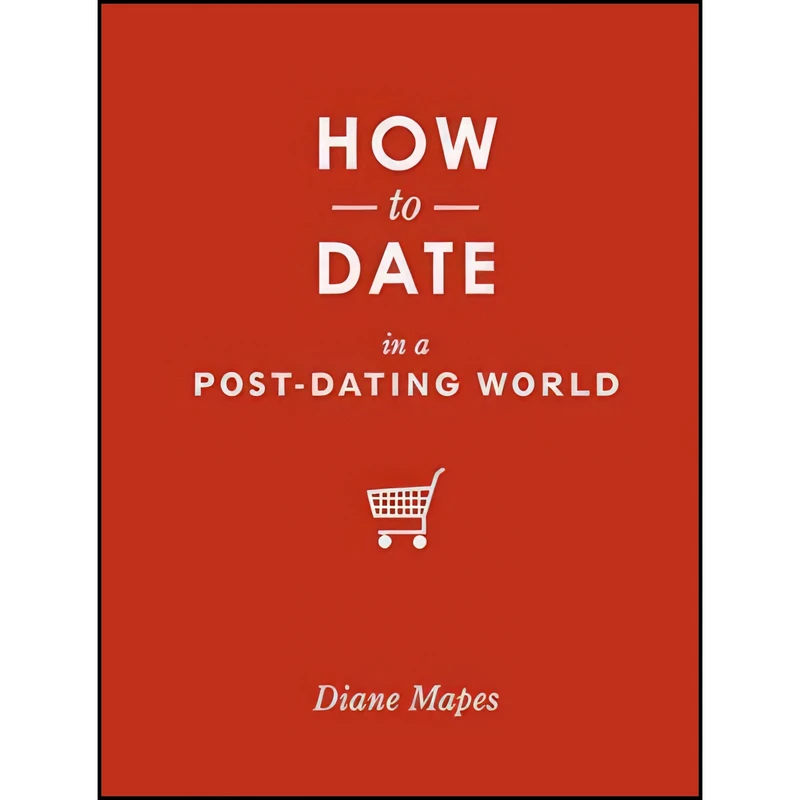 کتاب How to Date in a Post-Dating World اثر Diane Mapes انتشارات Sasquatch Books