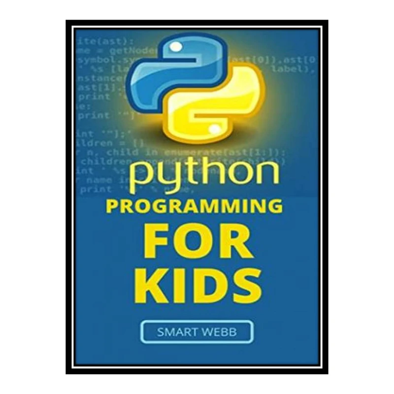 کتاب Python Programming For Kids: A Comprehensive Kid’S Guide To Coding Fundamentals With Python اثر SMART WEBB انتشارات مؤلفین طلایی