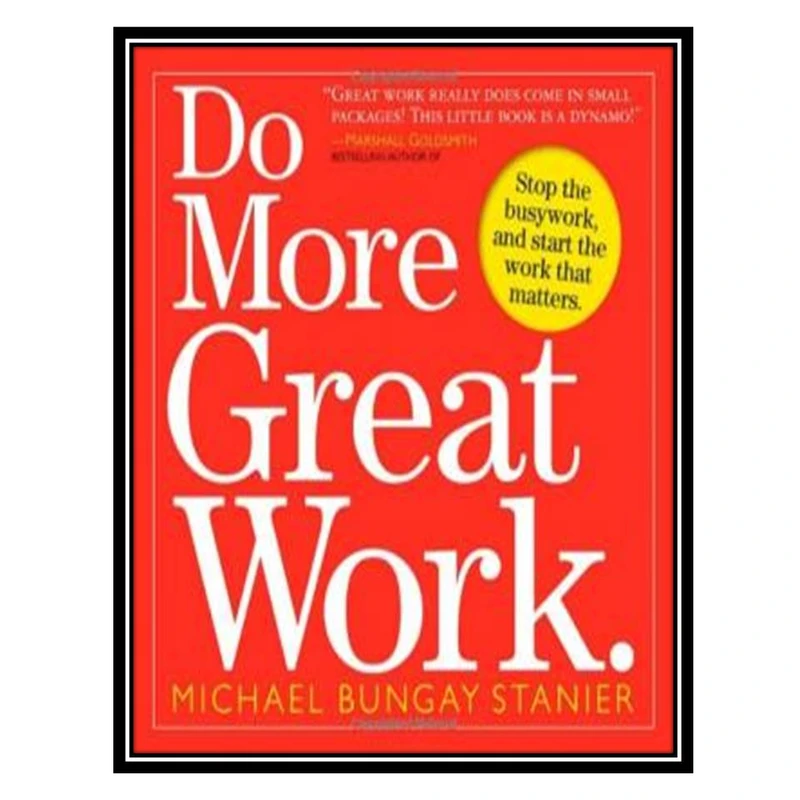 کتاب Do More Great Work: Stop the Busywork. Start the Work That Matters اثر جمعی از نویسندگان انتشارات مؤلفین طلایی