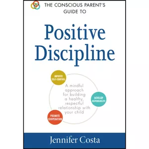 کتاب The Conscious Parent&#39;s Guide to Positive Discipline اثر Jennifer Costa انتشارات تازه ها