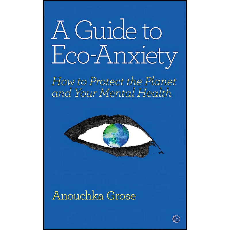کتاب A Guide to Eco-Anxiety اثر Anouchka Grose انتشارات Watkins Publishing