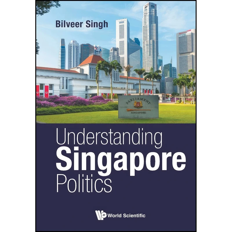 کتاب Understanding Singapore Politics اثر Bilveer Singh انتشارات WSPC