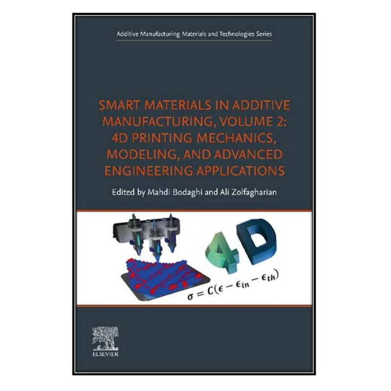  کتاب Smart Materials in Additive Manufacturing, Volume 2 اثر Mahdi Bodaghi and Ali Zolfagharian انتشارات مؤلفين طلايي