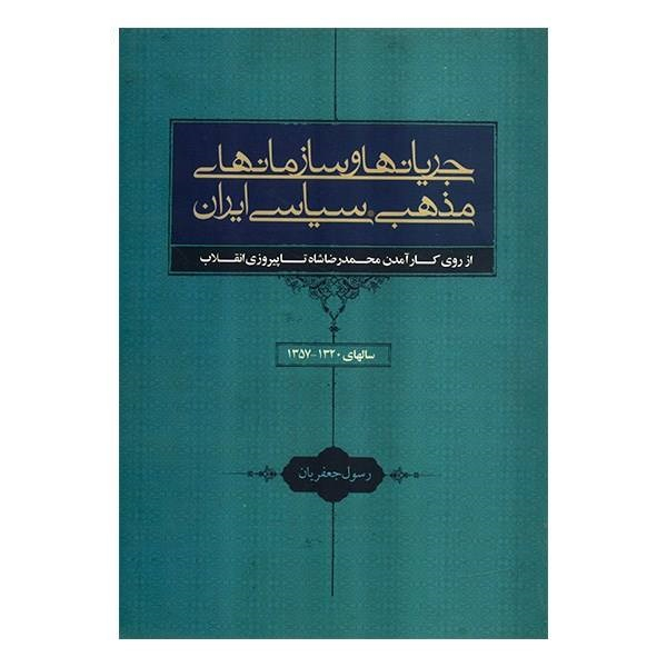 کتاب جریان‌ها و سازمان‌های مذهبی سیاسی ایران 1357-1320 اثر رسول جعفریان انتشارات خانه کتاب