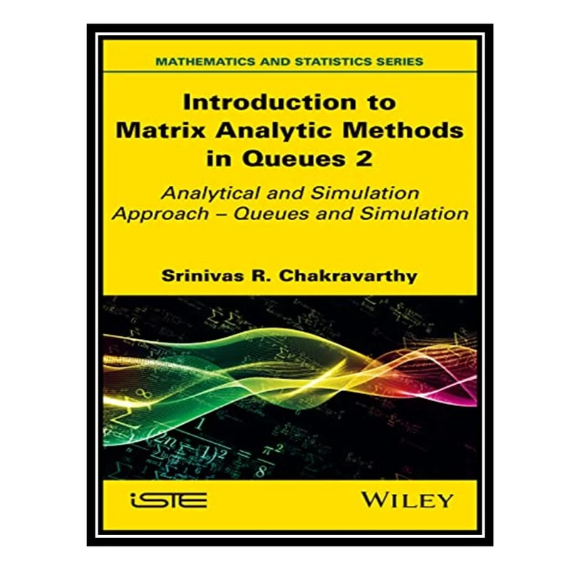 کتاب Introduction to Matrix-Analytic Methods in Queues 2: Analytical and Simulation Approach - Queues and Simulation اثر Srinivas R. Chakravarthy انتشارات مؤلفین طلایی