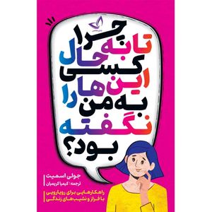 کتاب چرا تا به حال کسی این ها را به من نگفته بود  اثر جولی اسمیت ترجمه کیمیا کریمیان  انتشارات آوای زرین کلک