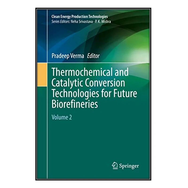  کتاب Thermochemical and Catalytic Conversion Technologies for Future Biorefineries اثر 	Pradeep Verma انتشارات مؤلفين طلايي