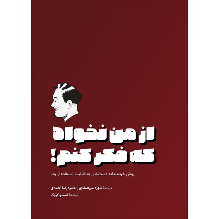 کتاب از من نخواه که فکر کنم! روش خردمندانه دستیابی به قابلیت استفاده از وب اثر استیو کروگ انتشارات کتاب وارش کتاب از من نخواه که فکر کنم! روش خردمندانه دستیابی به قابلیت استفاده از وب اثر استیو کروگ انتشارات کتاب وارش