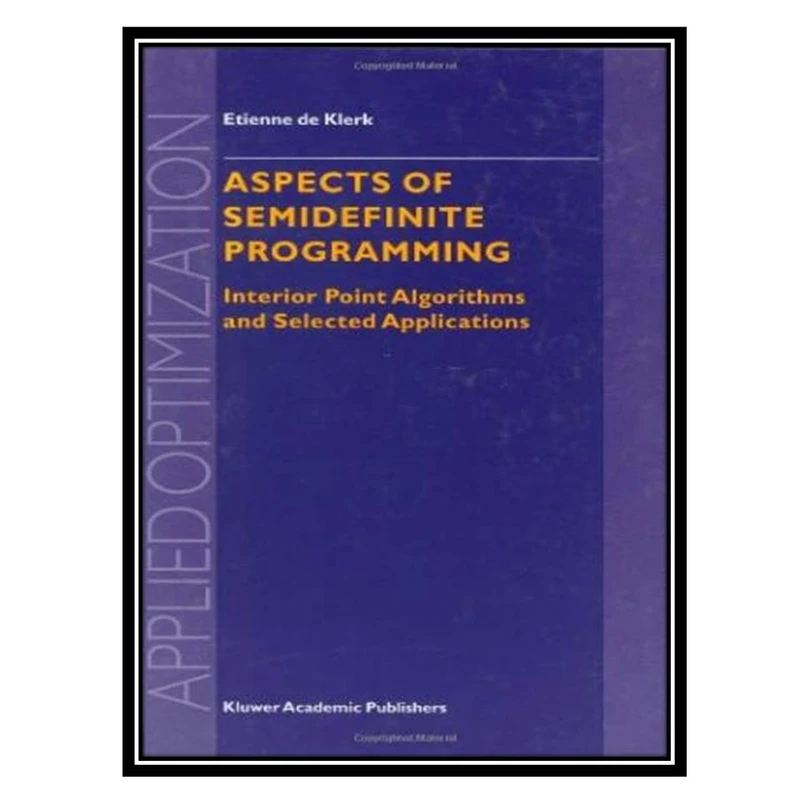 کتاب Aspects of Semidefinite Programming: Interior Point Algorithms and Selected Applications اثر Etienne de Klerk (auth.) انتشارات مؤلفین طلایی