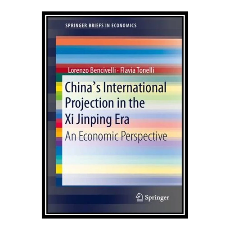 کتاب Chinas International Projection in the Xi Jinping Era: An Economic Perspective اثر جمعی از نویسندگان انتشارات مؤلفین طلایی