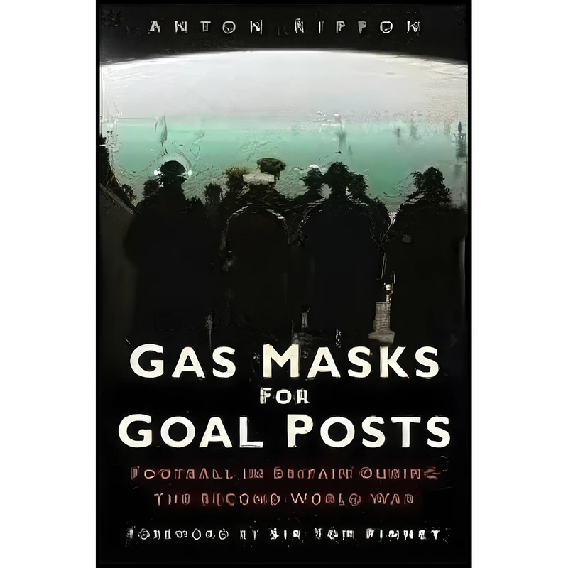 کتاب Gas Masks for Goal Posts اثر Anton Rippon انتشارات The History Press