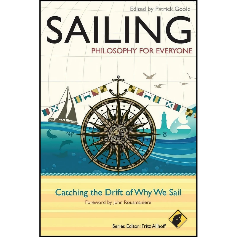 کتاب Sailing - Philosophy For Everyone اثر Patrick Goold and Fritz Allhoff and John Rousmaniere انتشارات Wiley-Blackwell