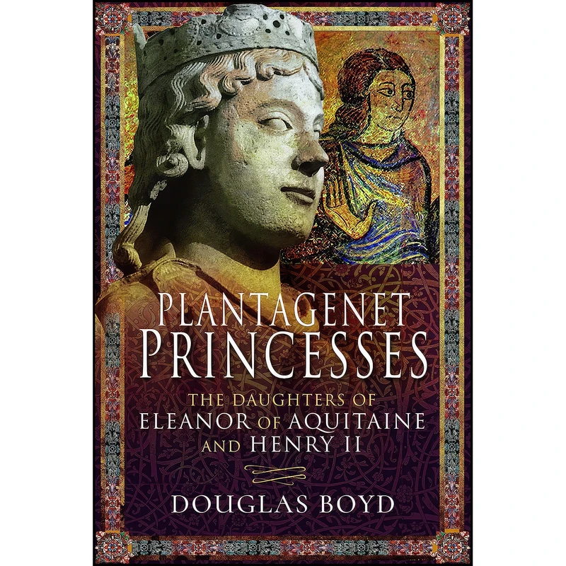 کتاب Plantagenet Princesses اثر Douglas Boyd انتشارات Pen and Sword History