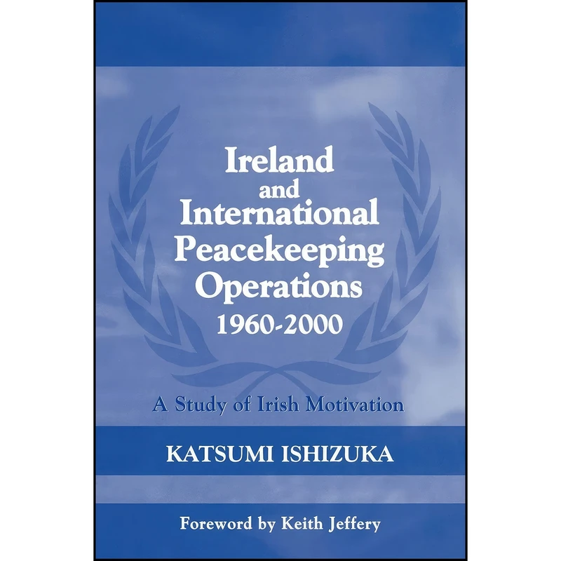 کتاب Ireland and International Peacekeeping Operations 1960-2000 اثر Katsumi Ishizuka and Keith Jeffery انتشارات تازه ها