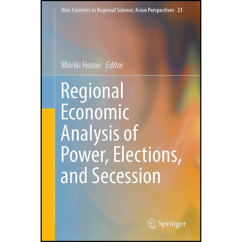 کتاب Regional Economic Analysis of Power, Elections, and Secession اثر Moriki Hosoe انتشارات Springer
