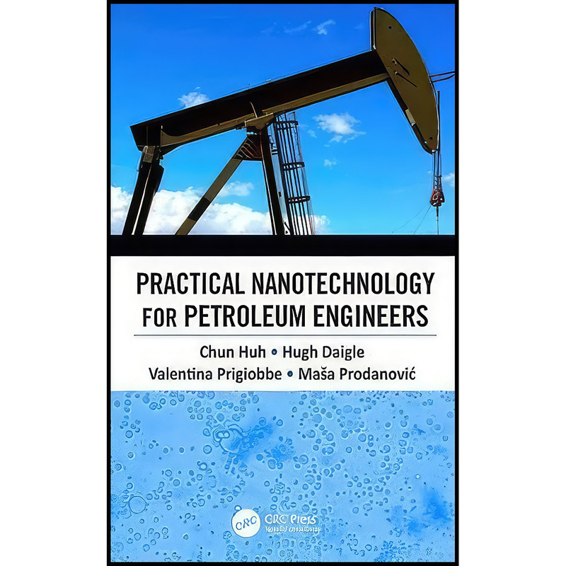 کتاب Practical Nanotechnology for Petroleum Engineers اثر جمعي از نويسندگان انتشارات CRC Press