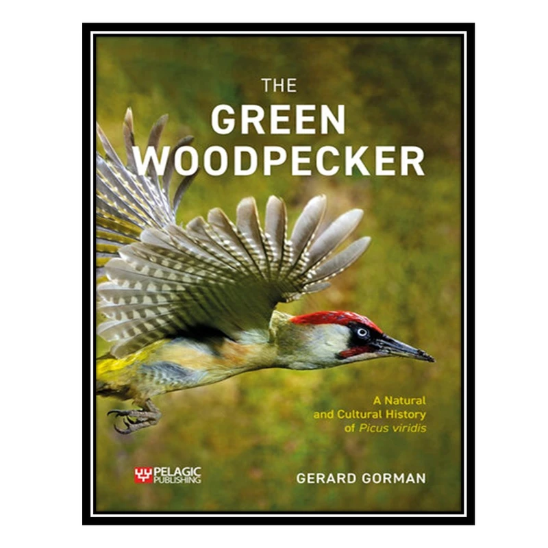 کتاب The Green Woodpecker: The Natural and Cultural History of Picus viridis اثر Gerard Gorman انتشارات مؤلفین طلایی