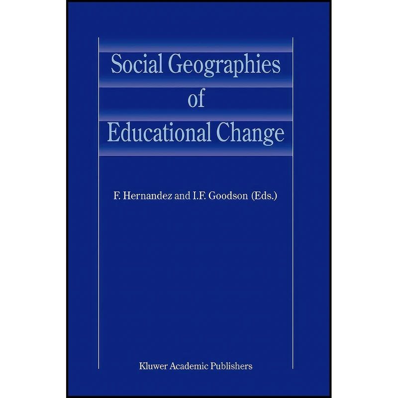 کتاب Social Geographies of Educational Change اثر F. Hernandez and I.F. Goodson انتشارات Springer